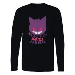 Gengar Pokemon Were All Mad Here Long Sleeve T-Shirt