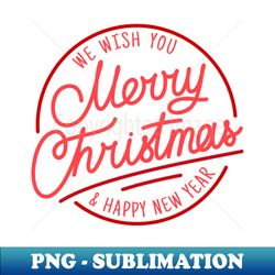 We Wish You A Merry Christmas And Happy New Year - Premium Sublimation Digital Download - Unlock Vibrant Sublimation Designs