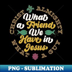 what a friend we have in jesus quote - decorative sublimation png file - bring your designs to life