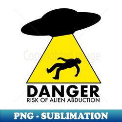 DANGER - Risk of Alien Abduction - Creative Sublimation PNG Download - Add a Festive Touch to Every Day