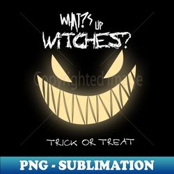 whats up witches trick or treat  funny halloween mens - stylish sublimation digital download - perfect for sublimation art