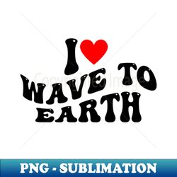 I Love Wave To Earth I Heart Wave To Earth Red Heart - Exclusive Sublimation Digital File - Add a Festive Touch to Every Day