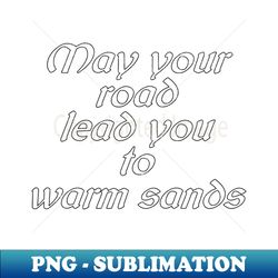 May your road lead you to warm sands - Premium Sublimation Digital Download - Spice Up Your Sublimation Projects