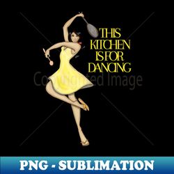 This kitchen is for dancing fun quotes - Stylish Sublimation Digital Download - Add a Festive Touch to Every Day