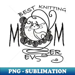 best knitting mom ever cat - png transparent sublimation file - perfect for sublimation mastery