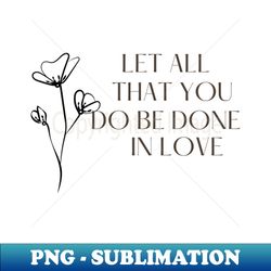 let all that you do be done in love t-shirt - digital sublimation download file - perfect for sublimation mastery