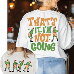 That's It I'm Not Going 2 Sided Sweatshirt, Funny Grin Sweater, Christmas On Back, Grin Christmas Sweater, Grnchmas Crew