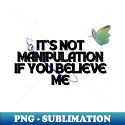 its not manipulation if you believe me  funny quote with 3D butterfly - Premium PNG Sublimation File - Revolutionize Your Designs