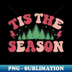 Tis The Season - PNG Transparent Sublimation File - Unleash Your Creativity