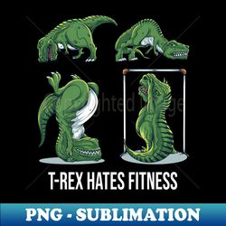 t-rex hates fitness - stylish sublimation digital download - enhance your apparel with stunning detail
