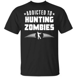 Addicted To Hunting Zombies Funny Zombie T-Shirt