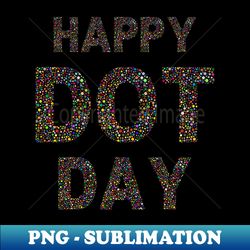 Happy Dot Day Colorful Dot Letters - Aesthetic Sublimation Digital File - Stunning Sublimation Graphics