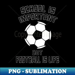 School is Important but Football is Life X - Elegant Sublimation PNG Download - Transform Your Sublimation Creations