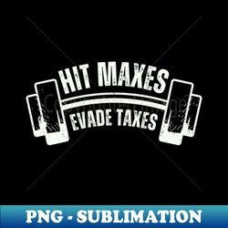 hit maxes evade taxes - unique sublimation png download - fashionable and fearless