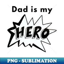 Fathers day  fathers day gift ideas  dad gifts  happy fathers day  fathers day gifts  dads day gifts  fathers day presents  Dad is my hero - Instant PNG Sublimation Download - Revolutionize Your Designs
