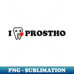 I love Prostho 2 - Aesthetic Sublimation Digital File - Create with Confidence