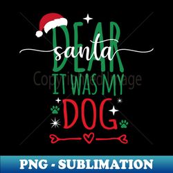 Dear Santa It Was My Dog Funny Christmas Family Xmas - Creative Sublimation PNG Download - Perfect for Sublimation Mastery