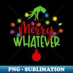 merry whatever - high-quality png sublimation download - perfect for personalization