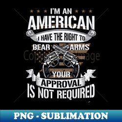 I have the right to bear Arms  riffle  ammo gift - Special Edition Sublimation PNG File - Bold & Eye-catching