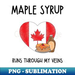 Maple Syrup Runs Through My Veins - PNG Transparent Sublimation Design - Instantly Transform Your Sublimation Projects