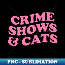 crime shows and cats cats funny - Premium Sublimation Digital Download - Perfect for Creative Projects
