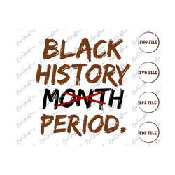 Black History Month Period Svg, Black history month Svg, African American Svg, Black Women Shirt, Png Cut File Cricut Sublimation.