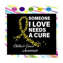 someone i love needs a cure childhood cancer awareness, cure childhood cancer, cure childhood, childhood cancer, cancer