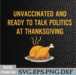 Unvaccinated And Ready To Talk Politics At Thanksgiving Svg, Eps, Png, Dxf, Digital Download