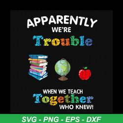 Apparently We're Trouble When We Are Together Who Knew, School Svg, Back To School, Back To School Svg, School Uniform S