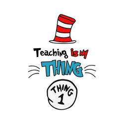 Teaching Is My Thing Svg, Dr Seuss Svg, Thing 1 Svg, Teaching Svg, Teacher Svg, Cat In Hat Svg, Catinthehat Svg, Thelora