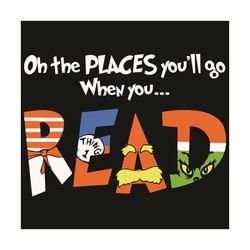 Oh The Places You'll Go When You Read Svg, Dr Seuss Svg, Reading Books Svg, Read Dr Seuss, Reading Svg, Reading Festival