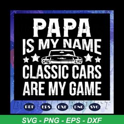 Papa is my name classic cars are my game svg, fathers day svg, fathers day gift, gift for papa, fathers day lover, fathe