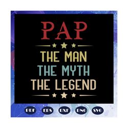 Pap the man the myth the legend, fathers day svg, papa svg, father svg, dad svg, daddy svg, poppop svg, gift for papa, f