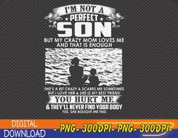 i'm not a perfect son but my crazy mom loves me and that is enough png, digital download