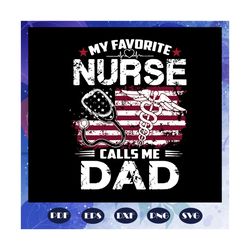 My favorite nurse calls me dad svg, nurse svg, dad svg, nurse life, nurse clipart, best nurse ever, gift for dad, funny