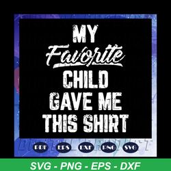 My favorite child gave me this shirt svg, Happy fathers day 2020 svg, fathers day svg, fathers day svg, fathers day gift