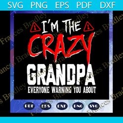 I am the crazy grandpa everyone warning you about svg, grandpa gift svg, grandpa shirt, happy fathers day, fathers day s