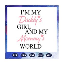 I am my daddys girl and my mommys world svg, father svg, girl svg, mother svg, family svg, gift for kid svg, gift from p