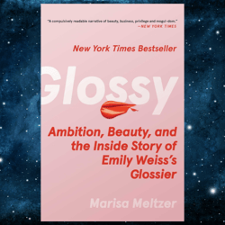 Glossy: Ambition, Beauty, and the Inside Story of Emily Weiss's Glossier  by Marisa Meltzer (Author)