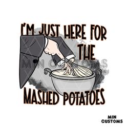 Im Just Here For The Mashed Potatoes SVG Cricut Files