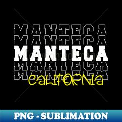 Manteca city California Manteca CA - Sublimation-Ready PNG File - Stunning Sublimation Graphics