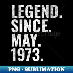 Legend since May 1973 Birthday Shirt Happy Birthday Shirts - Retro PNG Sublimation Digital Download - Spice Up Your Sublimation Projects
