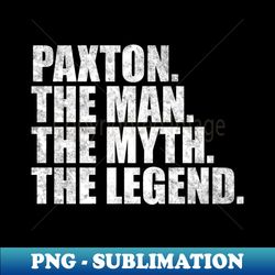 Paxton Legend Paxton Name Paxton given name - Unique Sublimation PNG Download - Stunning Sublimation Graphics