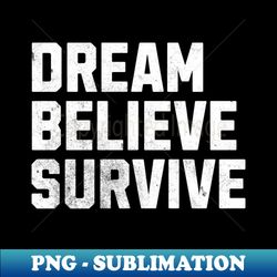 Dream Believe Survive - Creative Sublimation PNG Download - Create with Confidence