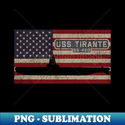 Tirante SS-420 Tench-class submarine Vintage USA  American Flag Gift - Exclusive PNG Sublimation Download - Fashionable and Fearless