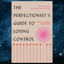The Perfectionist's Guide to Losing Control: A Path to Peace and Power  by Katherine Morgan Schafler (Auth