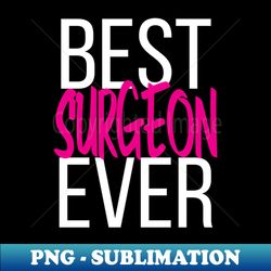 Best Surgeon Ever - Instant PNG Sublimation Download - Perfect for Personalization