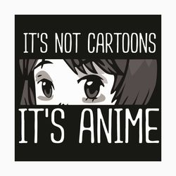 It Is Not Cartoons It Is Anime Svg, Trending Svg, Not Cartoons Svg, Anime Svg, Anime Girl Svg, Anime Lover, Anime Lover
