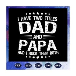 I have two titles dad and papa svg, fathers day svg, papa svg, father svg, dad svg, daddy svg, poppop svg, daddy svg, fa