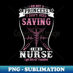 Im Not A Princess Im A Nurse - Signature Sublimation PNG File - Enhance Your Apparel with Stunning Detail